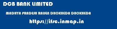 DCB BANK LIMITED  MADHYA PRADESH RAISEN DHOKHEDA DHOKHEDA  ifsc code